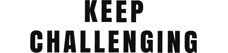 KEEP CHALLENGING
